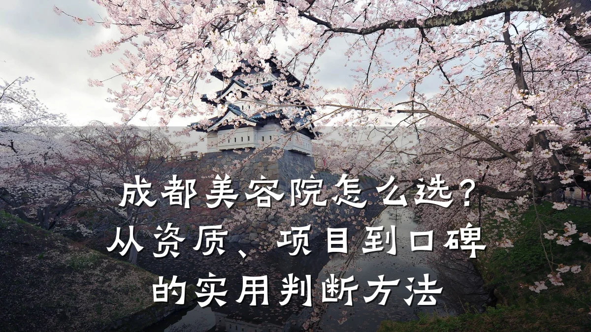 成都美容院怎么选?从资质、项目到口碑的实用判断方法