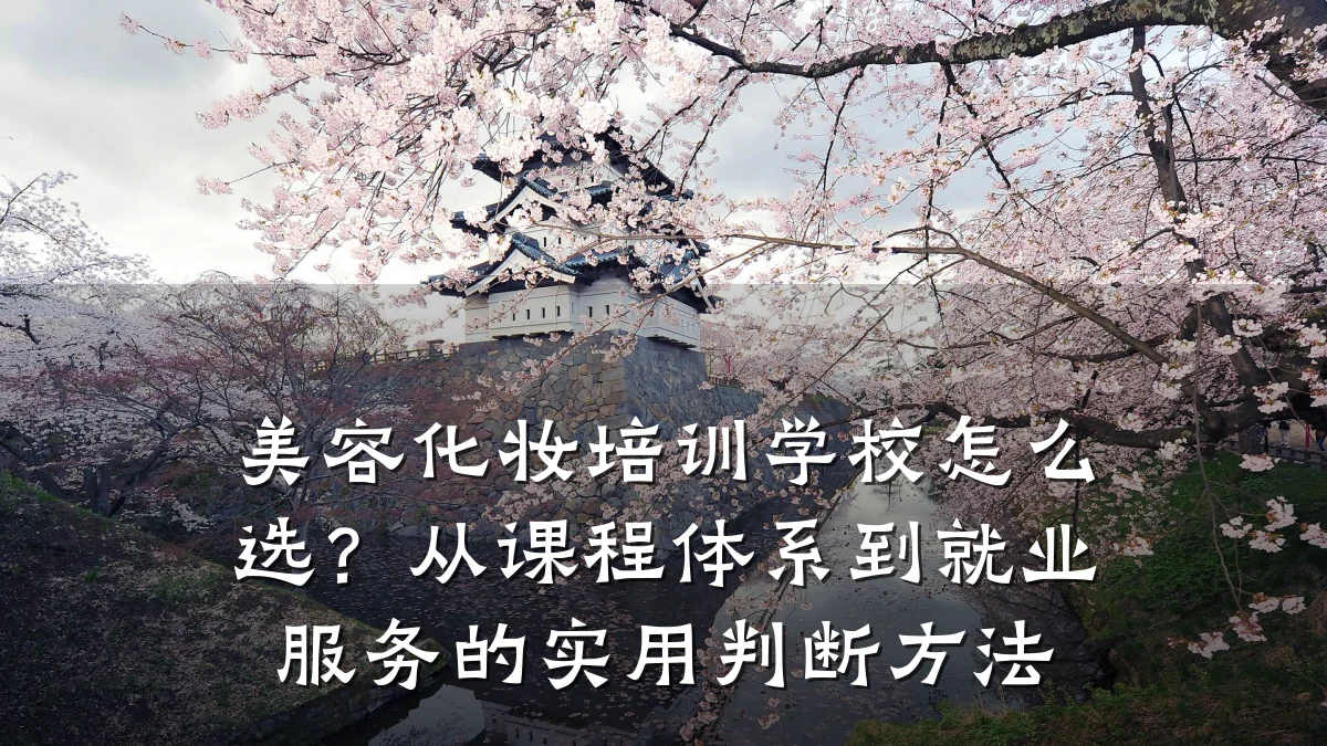 美容化妆培训学校怎么选?从课程体系到就业服务的实用判断方法