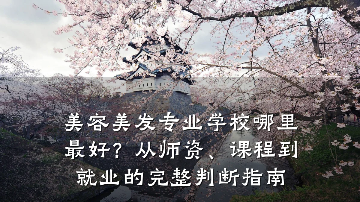 美容美发专业学校哪里最好?从师资、课程到就业的完整判断指南