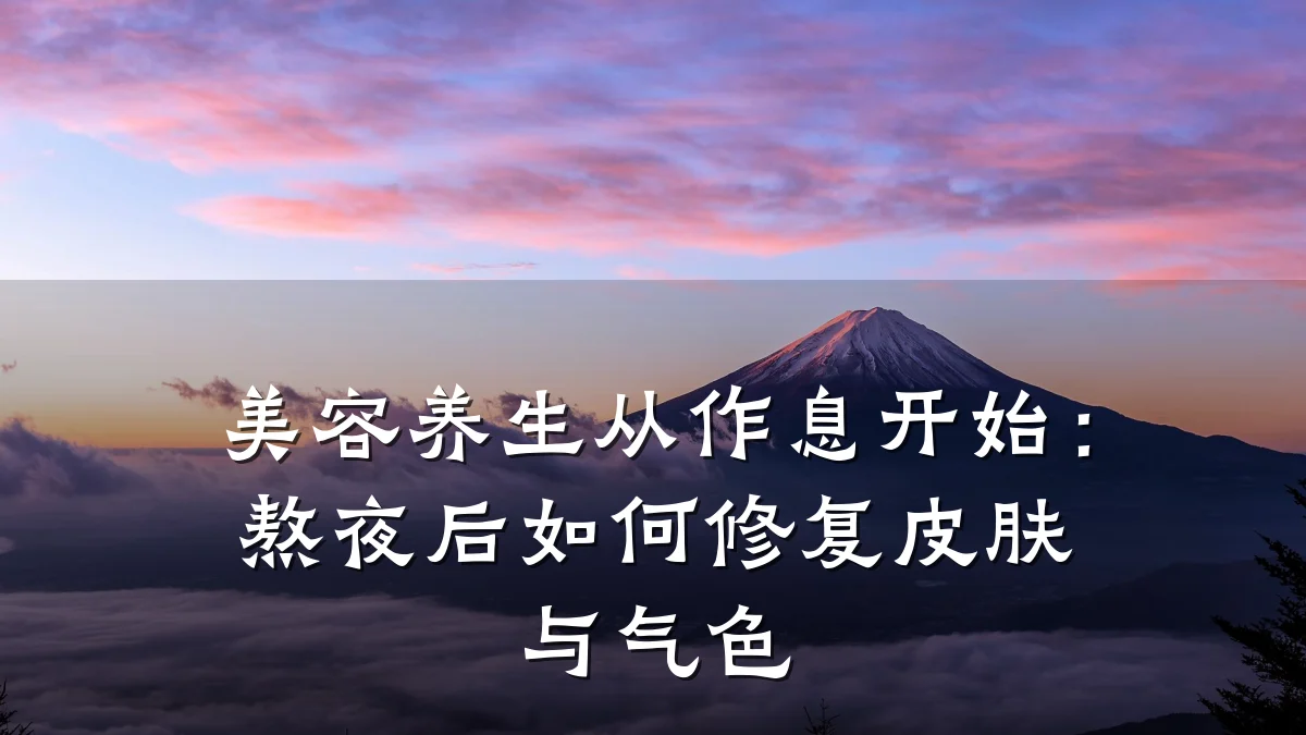 美容养生从作息开始:熬夜后如何修复皮肤与气色