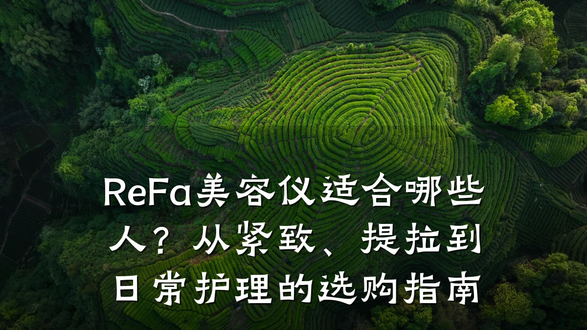 ReFa美容仪适合哪些人?从紧致、提拉到日常护理的选购指南