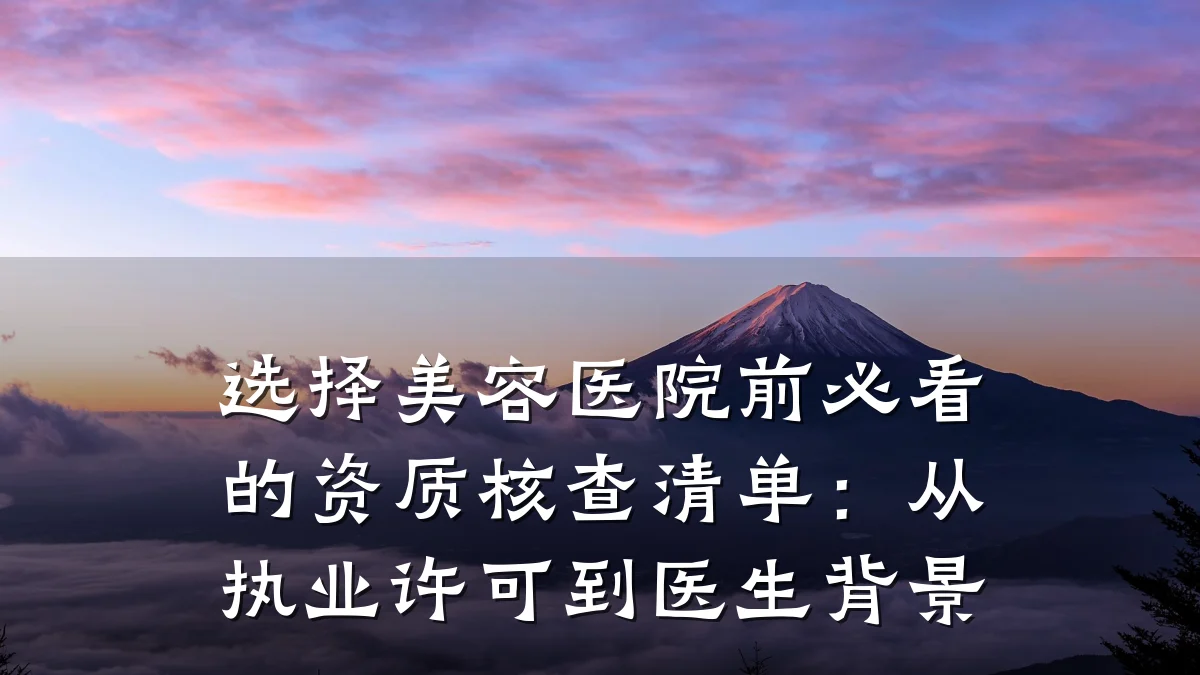 选择美容医院前必看的资质核查清单：从执业许可到医生背景