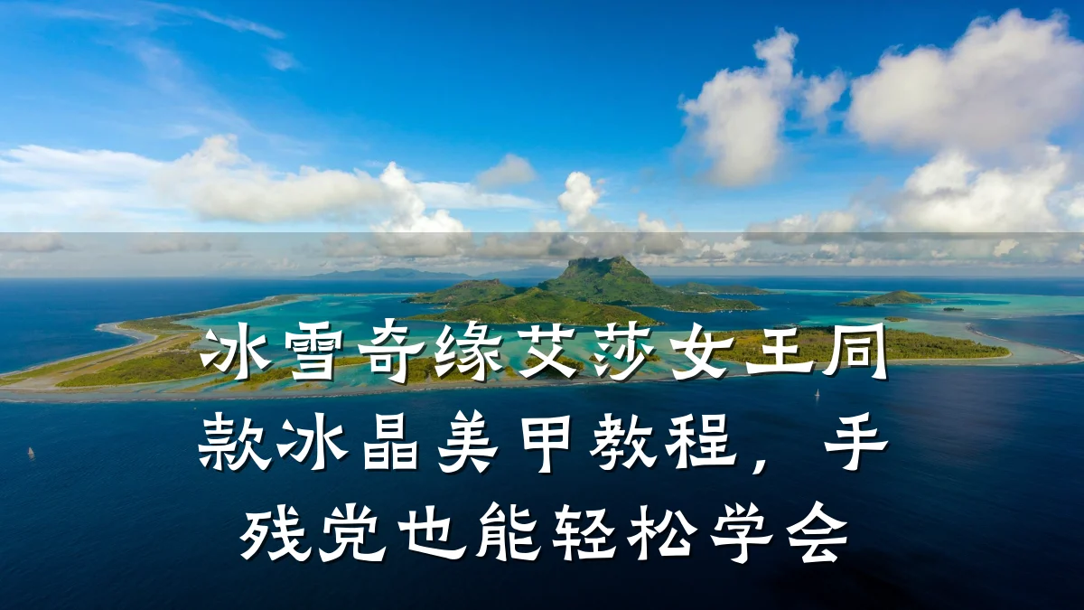 冰雪奇缘艾莎女王同款冰晶美甲教程,手残党也能轻松学会