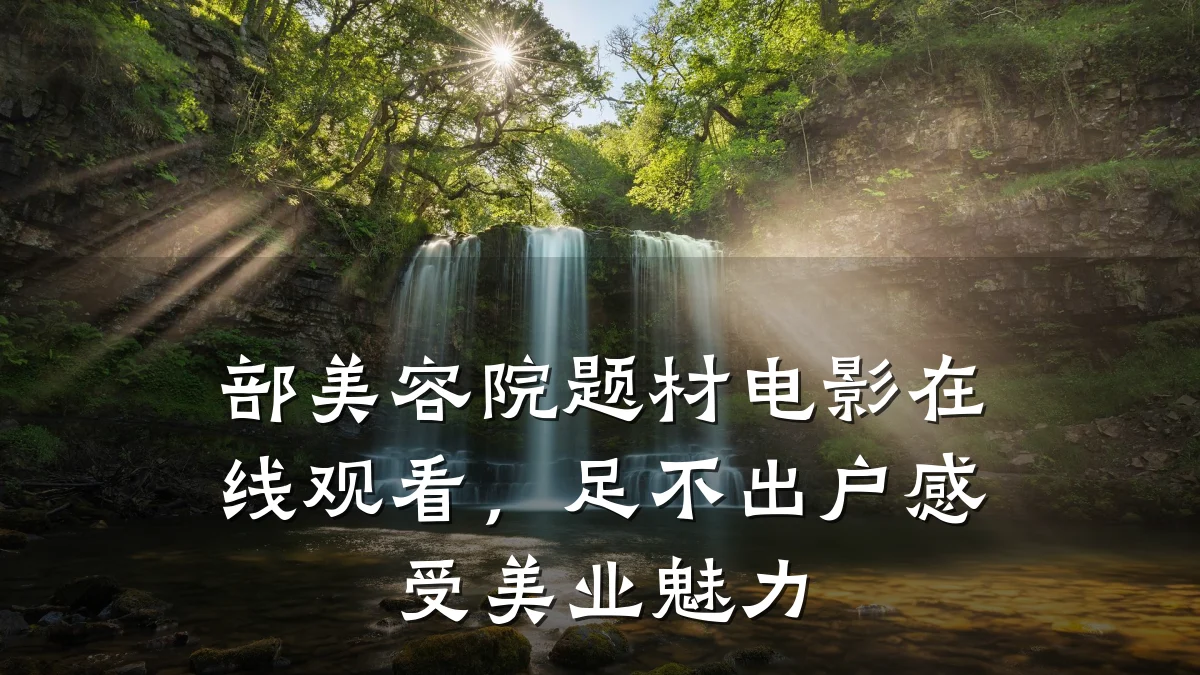 部美容院题材电影在线观看,足不出户感受美业魅力