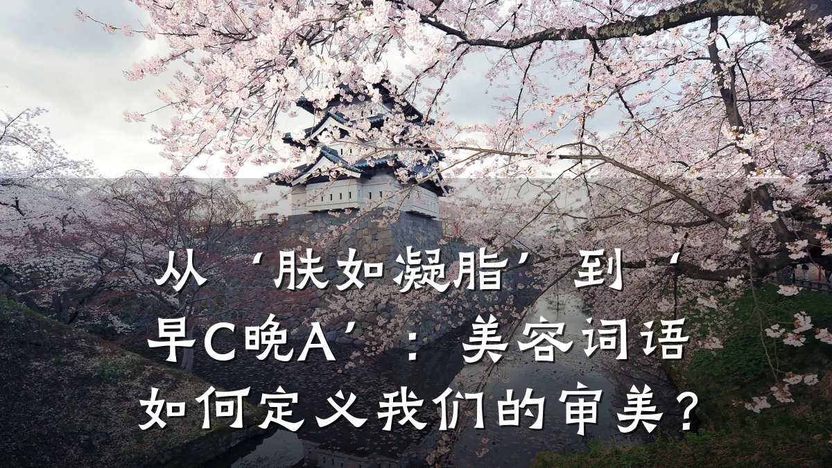 从‘肤如凝脂’到‘早C晚A’:美容词语如何定义我们的审美?