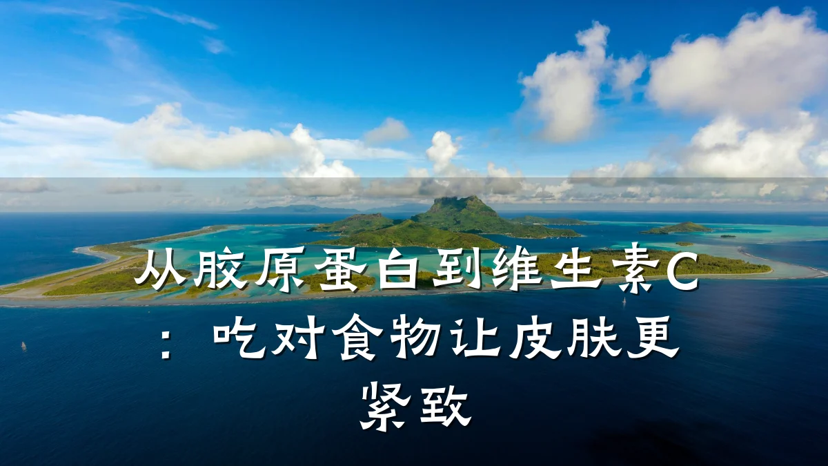 从胶原蛋白到维生素C:吃对食物让皮肤更紧致