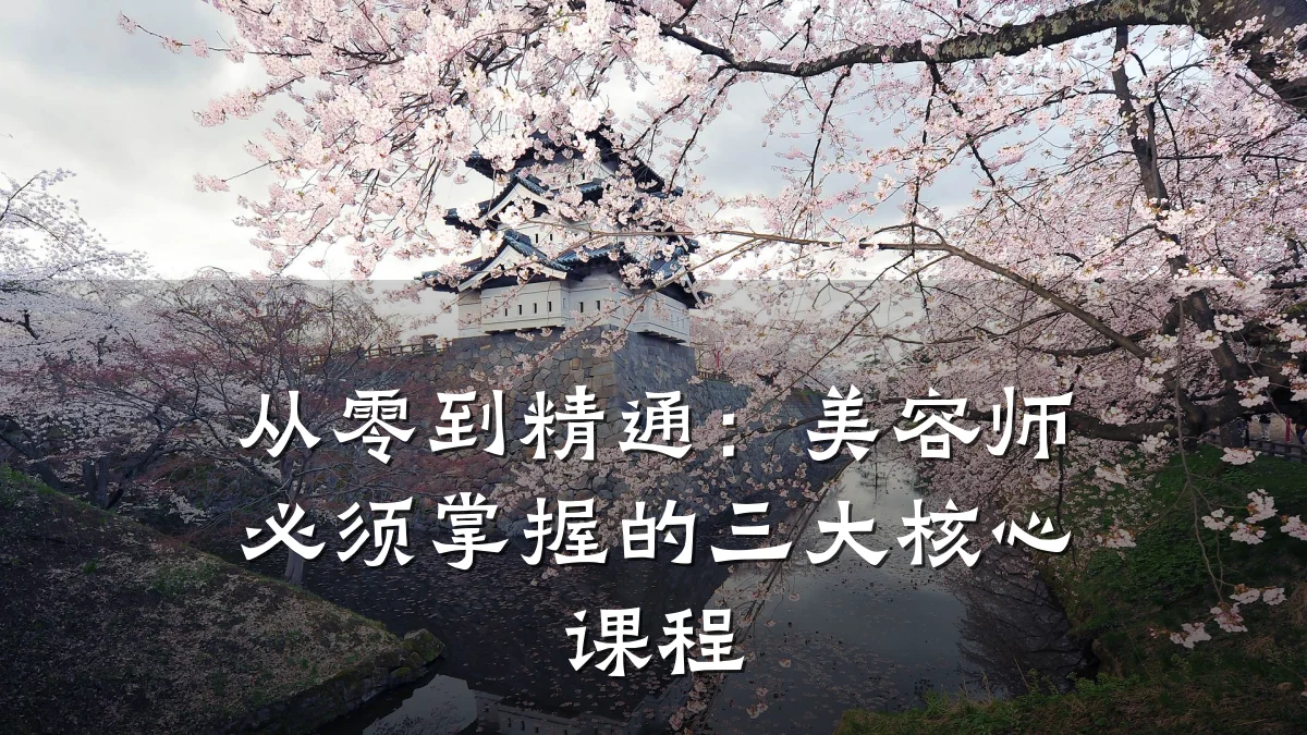 从零到精通:美容师必须掌握的三大核心课程