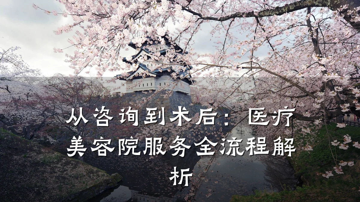 从咨询到术后:医疗美容院服务全流程解析