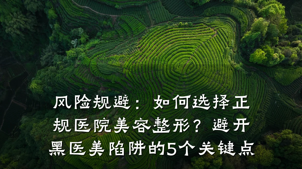 风险规避：如何选择正规医院美容整形？避开黑医美陷阱的5个关键点