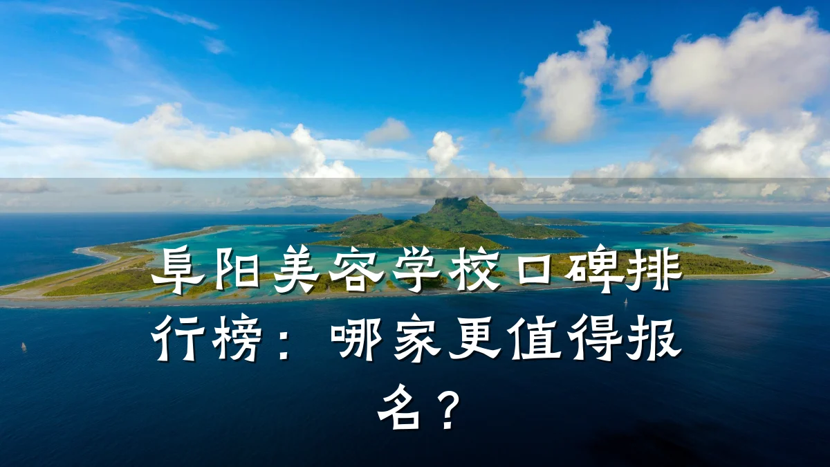 阜阳美容学校口碑排行榜:哪家更值得报名?