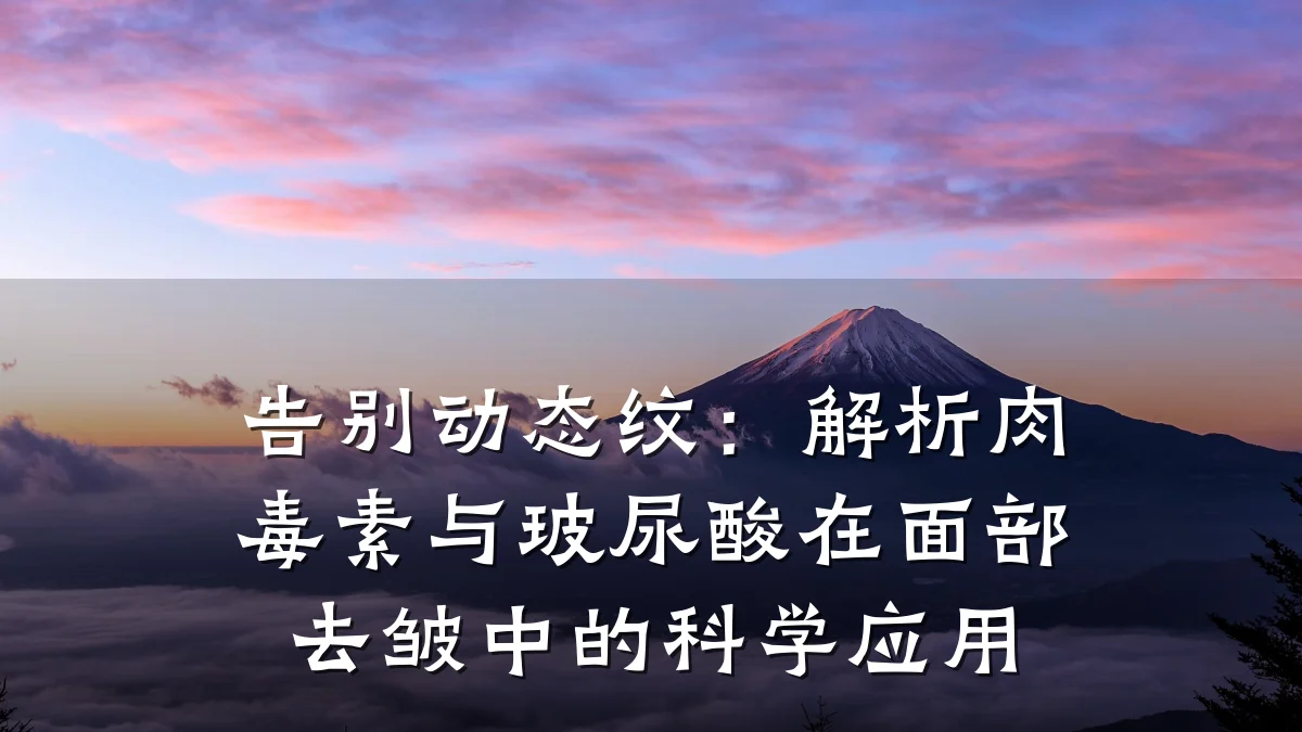 告别动态纹:解析肉毒素与玻尿酸在面部去皱中的科学应用