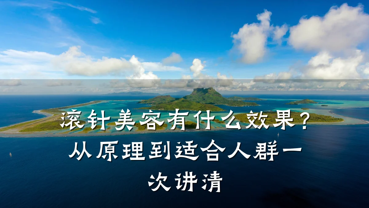 滚针美容有什么效果?从原理到适合人群一次讲清