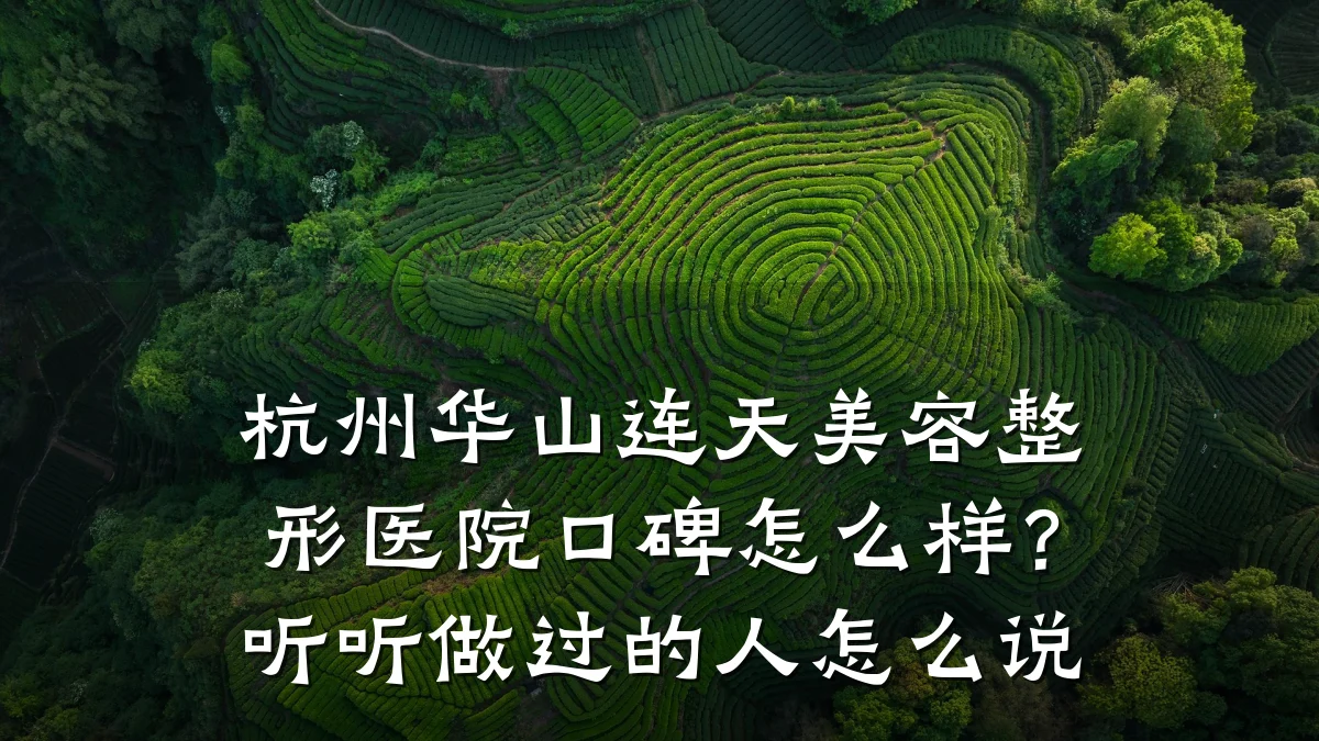 杭州华山连天美容整形医院口碑怎么样?听听做过的人怎么说