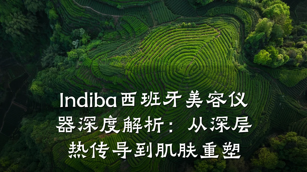 Indiba西班牙美容仪器深度解析:从深层热传导到肌肤重塑
