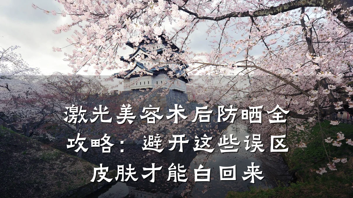 激光美容术后防晒全攻略：避开这些误区皮肤才能白回来