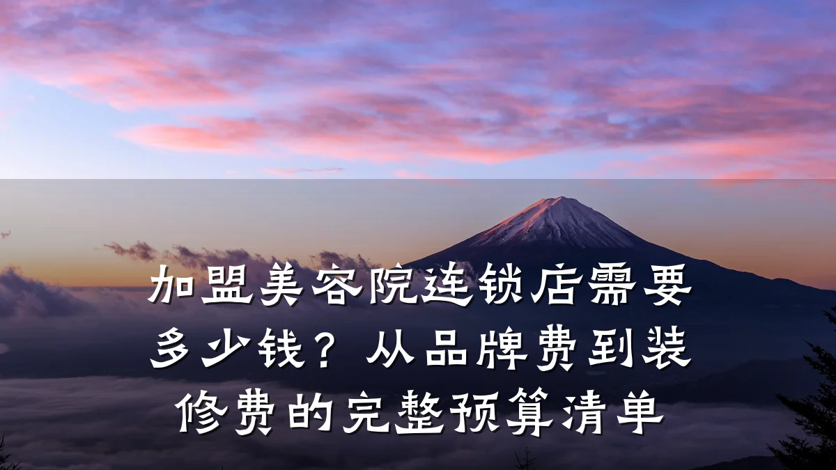 加盟美容院连锁店需要多少钱?从品牌费到装修费的完整预算清单
