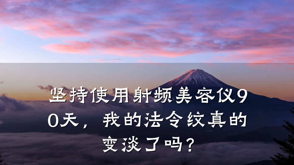 坚持使用射频美容仪90天,我的法令纹真的变淡了吗?