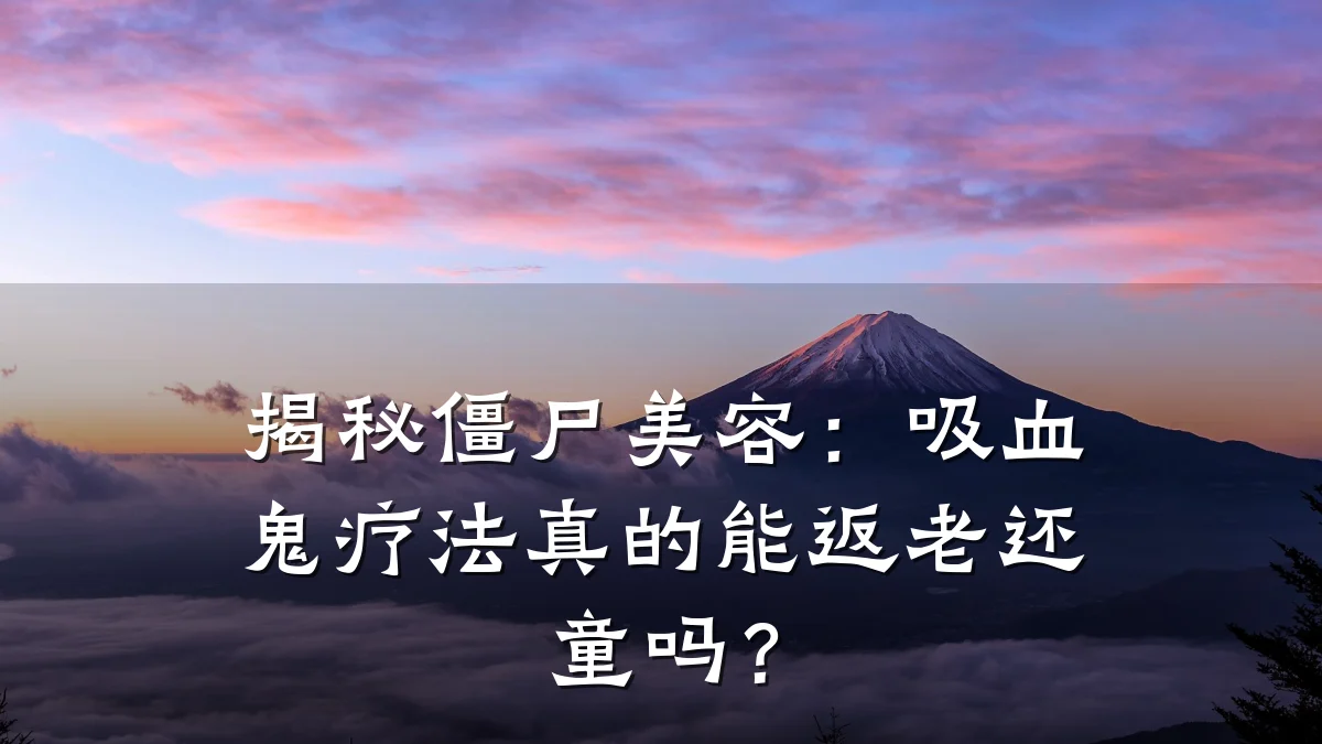 揭秘僵尸美容：吸血鬼疗法真的能返老还童吗？