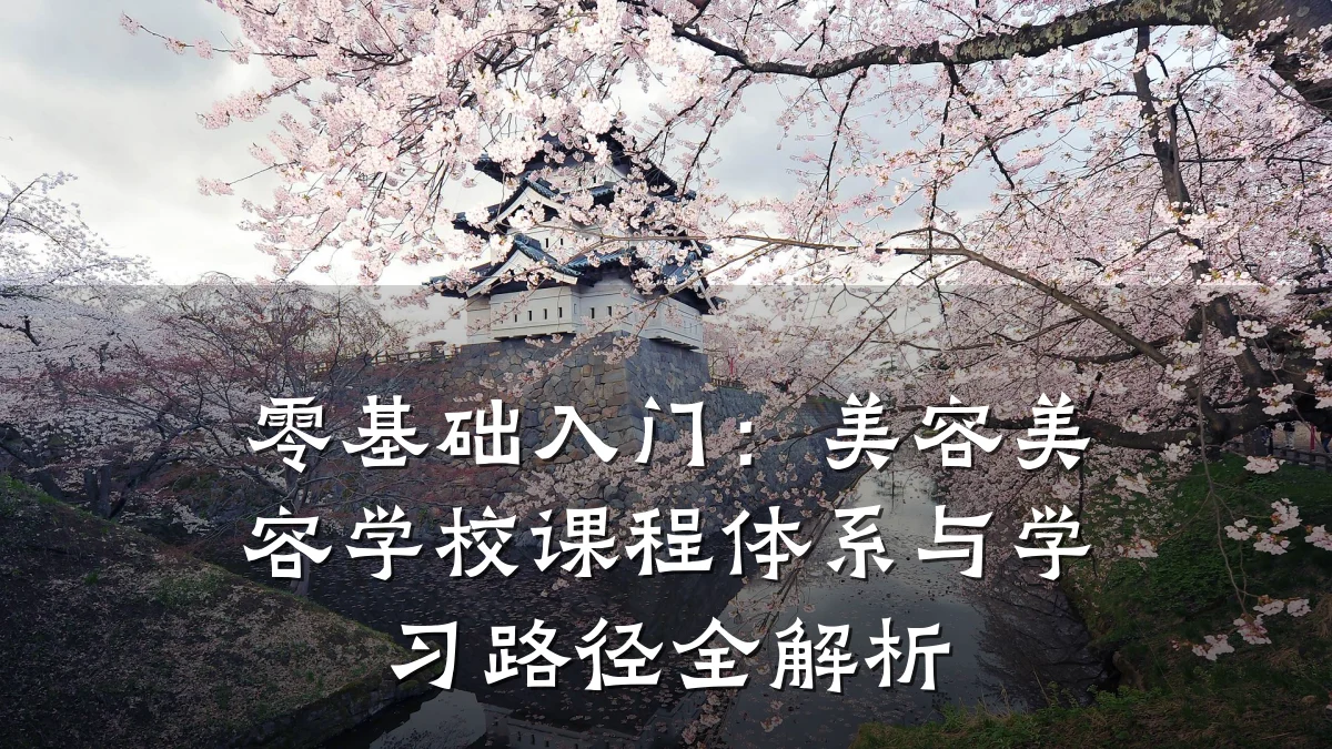零基础入门:美容美容学校课程体系与学习路径全解析