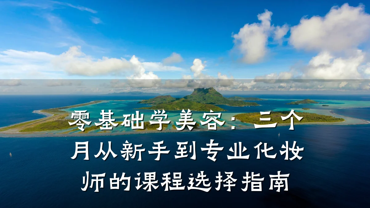 零基础学美容:三个月从新手到专业化妆师的课程选择指南