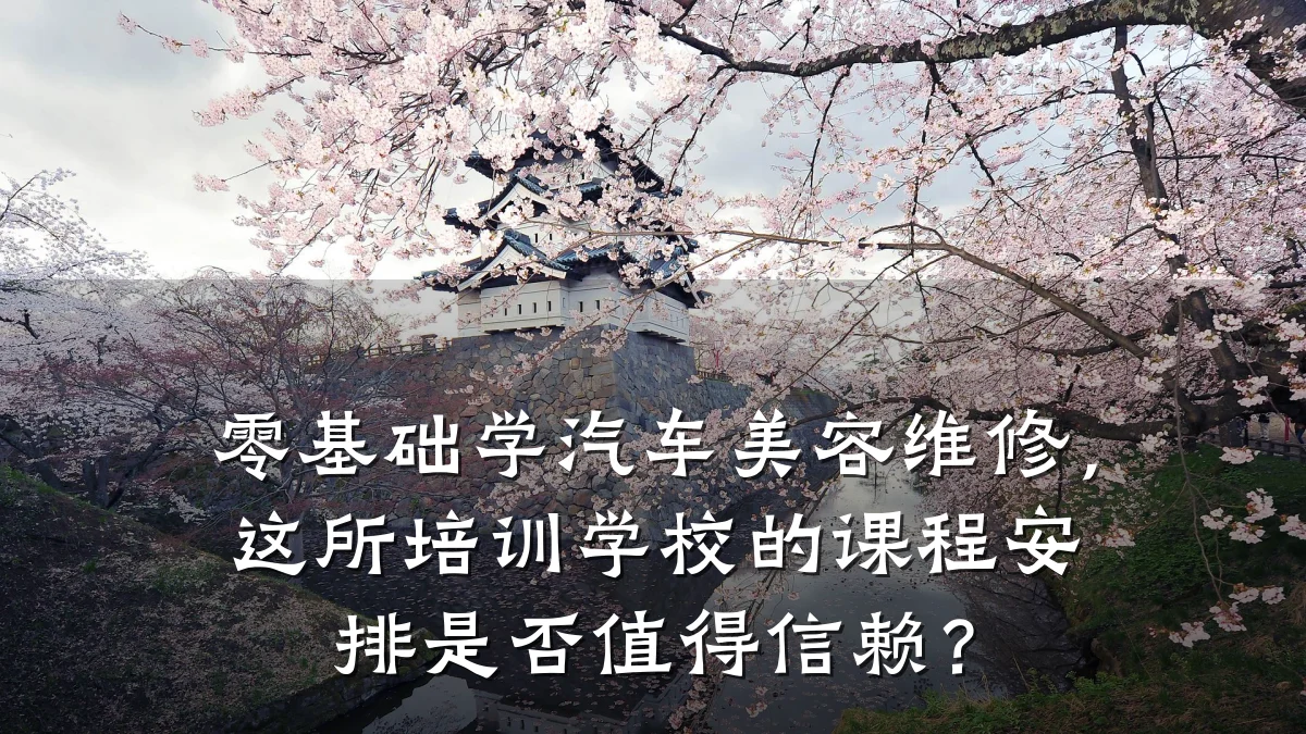 零基础学汽车美容维修,这所培训学校的课程安排是否值得信赖?