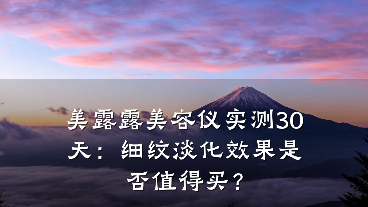 美露露美容仪实测30天:细纹淡化效果是否值得买?