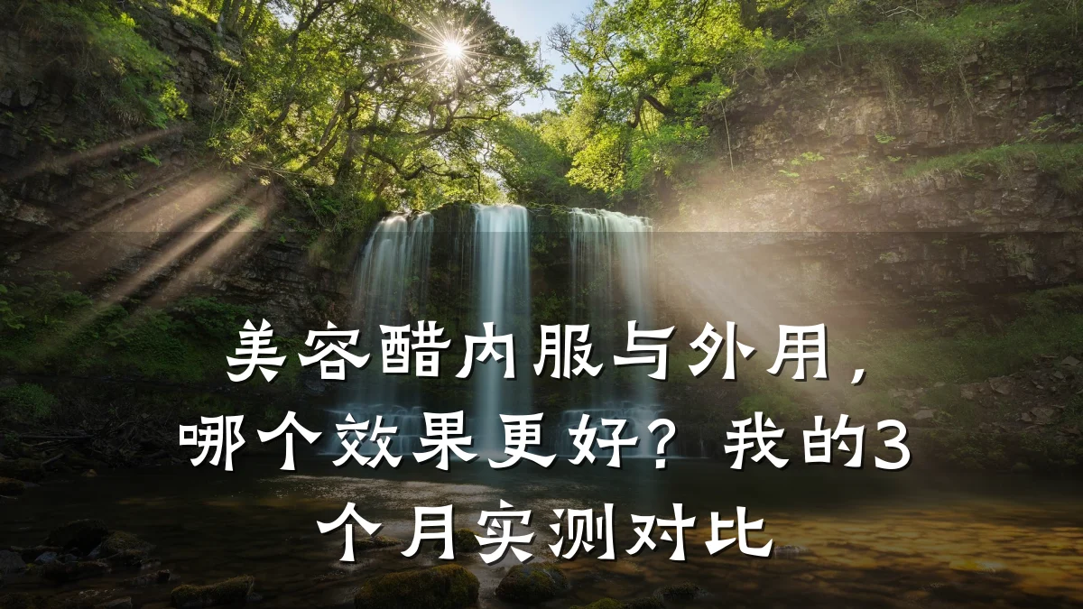 美容醋内服与外用,哪个效果更好?我的3个月实测对比