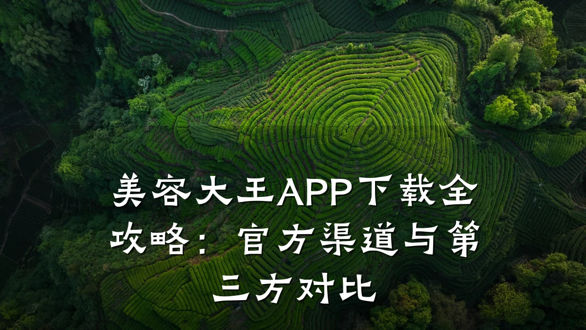 美容大王APP下载全攻略:官方渠道与第三方对比