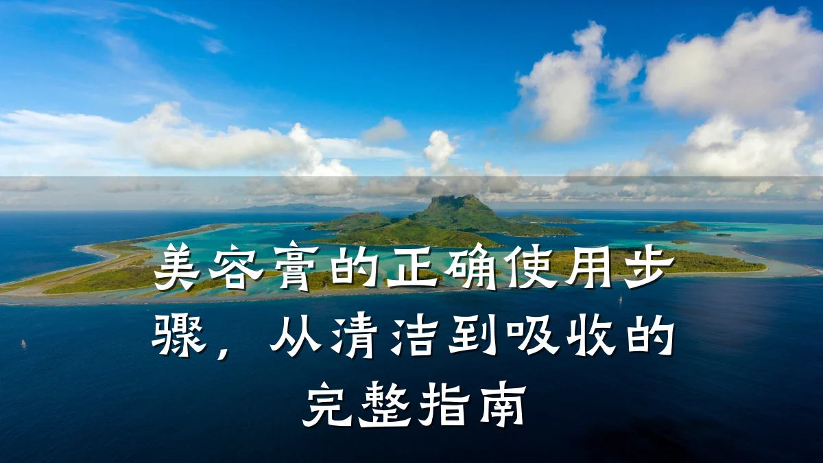美容膏的正确使用步骤,从清洁到吸收的完整指南