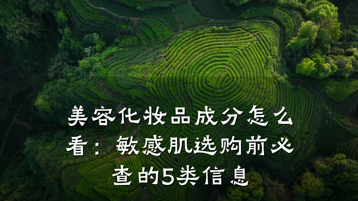 美容化妆品成分怎么看:敏感肌选购前必查的5类信息