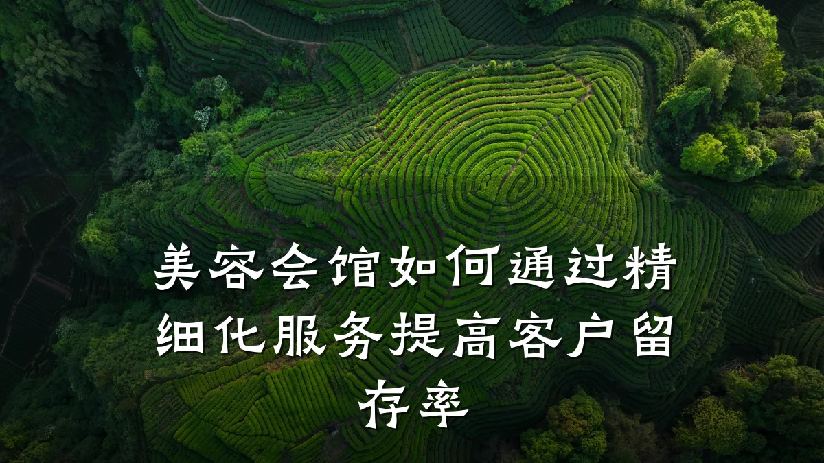 美容会馆如何通过精细化服务提高客户留存率