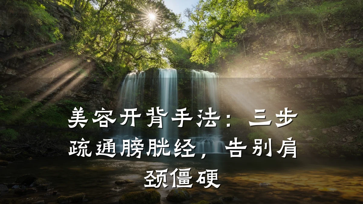 美容开背手法:三步疏通膀胱经,告别肩颈僵硬