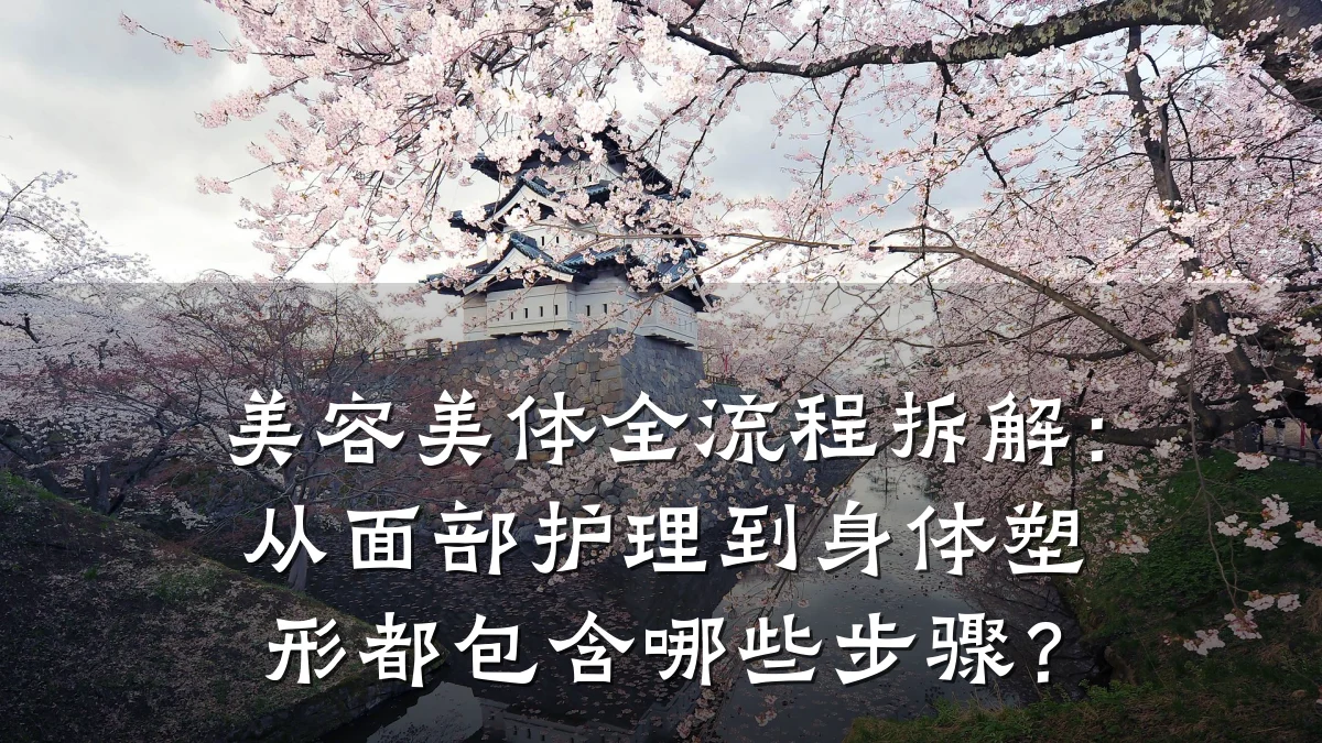 美容美体全流程拆解:从面部护理到身体塑形都包含哪些步骤?