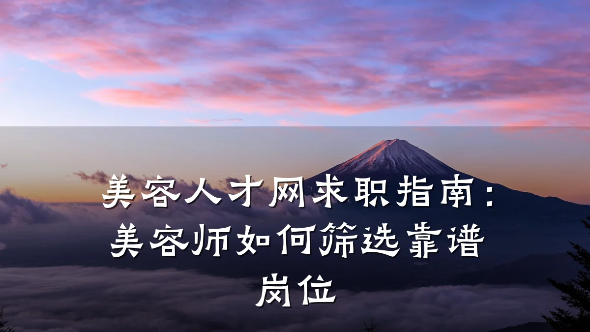 美容人才网求职指南:美容师如何筛选靠谱岗位