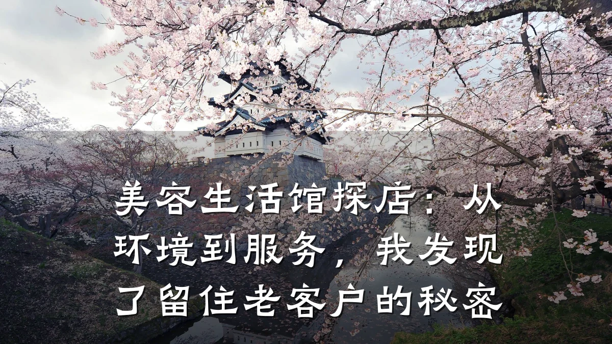 美容生活馆探店:从环境到服务,我发现了留住老客户的秘密