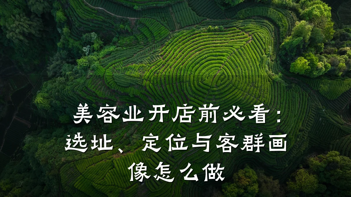 美容业开店前必看：选址、定位与客群画像怎么做