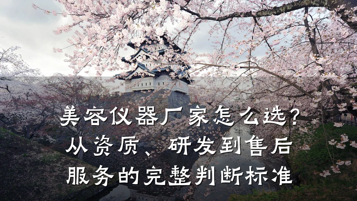 美容仪器厂家怎么选？从资质、研发到售后服务的完整判断标准