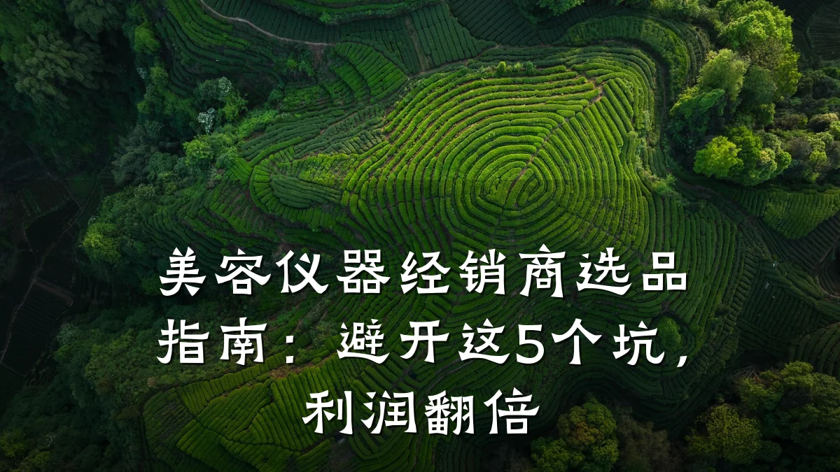 美容仪器经销商选品指南:避开这5个坑,利润翻倍