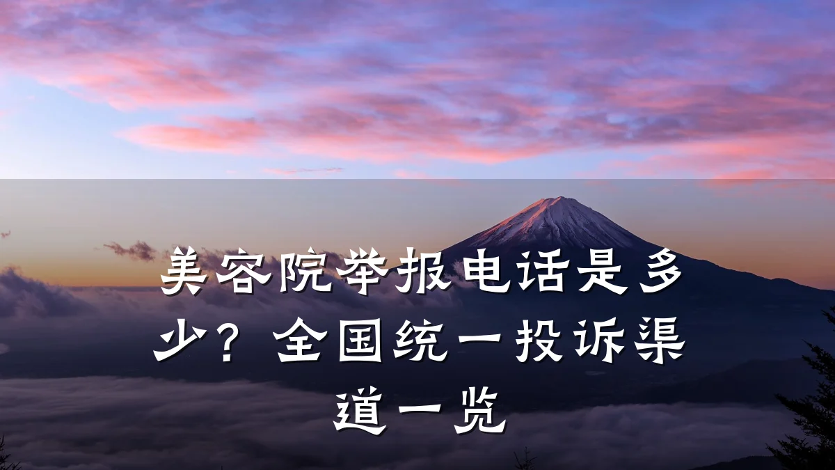 美容院举报电话是多少?全国统一投诉渠道一览