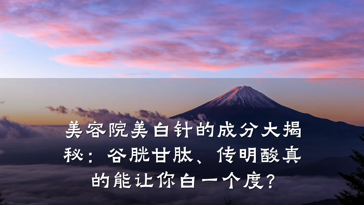 美容院美白针的成分大揭秘:谷胱甘肽、传明酸真的能让你白一个度?