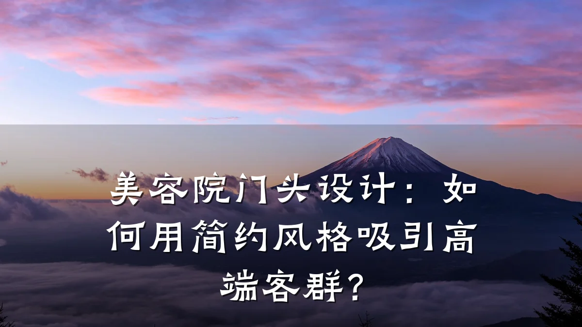 美容院门头设计:如何用简约风格吸引高端客群?
