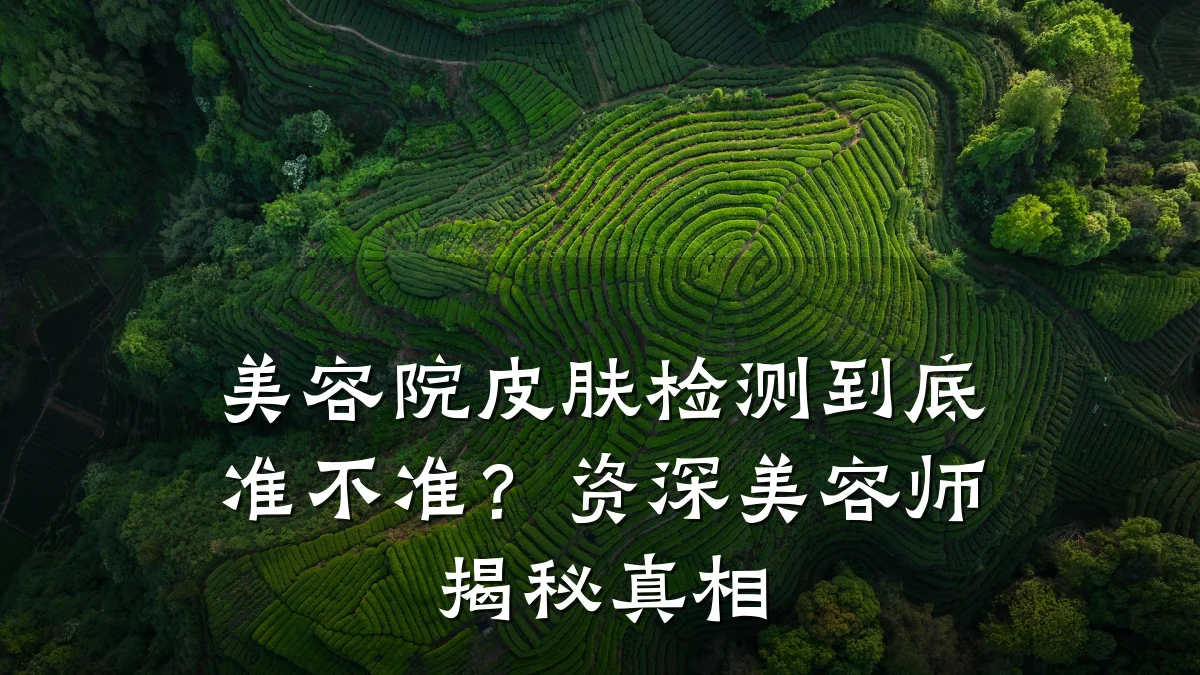 美容院皮肤检测到底准不准?资深美容师揭秘真相