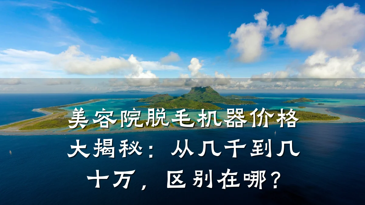美容院脱毛机器价格大揭秘:从几千到几十万,区别在哪?