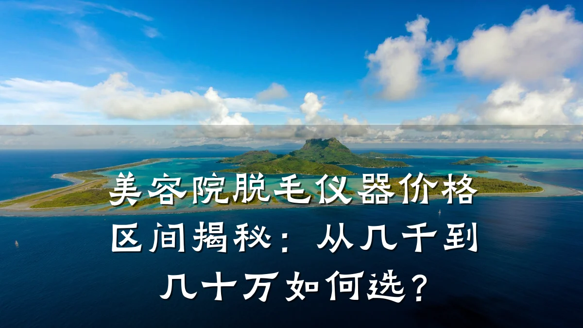 美容院脱毛仪器价格区间揭秘:从几千到几十万如何选?