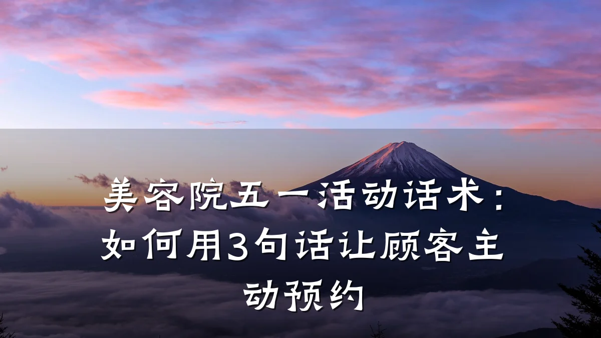 美容院五一活动话术:如何用3句话让顾客主动预约