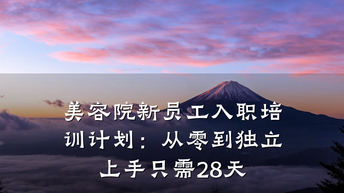 美容院新员工入职培训计划:从零到独立上手只需28天