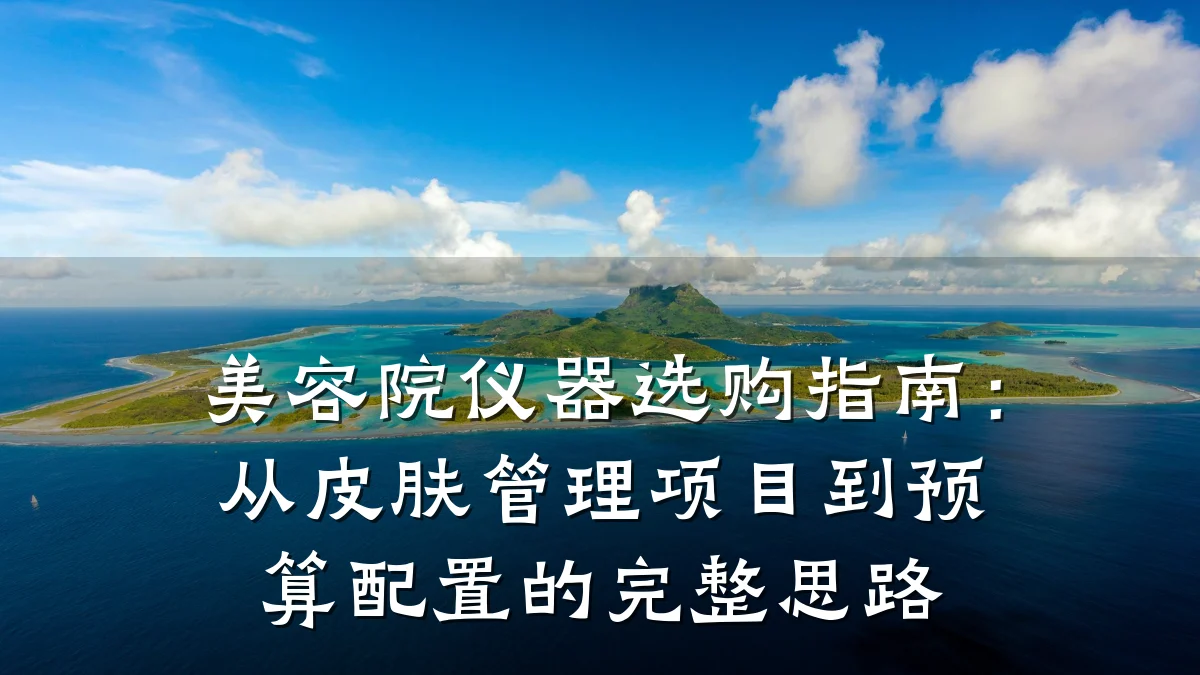 美容院仪器选购指南:从皮肤管理项目到预算配置的完整思路