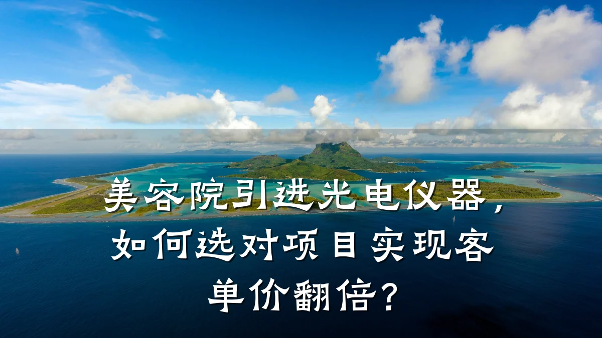 美容院引进光电仪器,如何选对项目实现客单价翻倍?