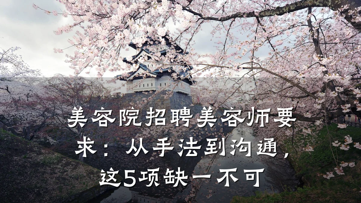 美容院招聘美容师要求:从手法到沟通,这5项缺一不可