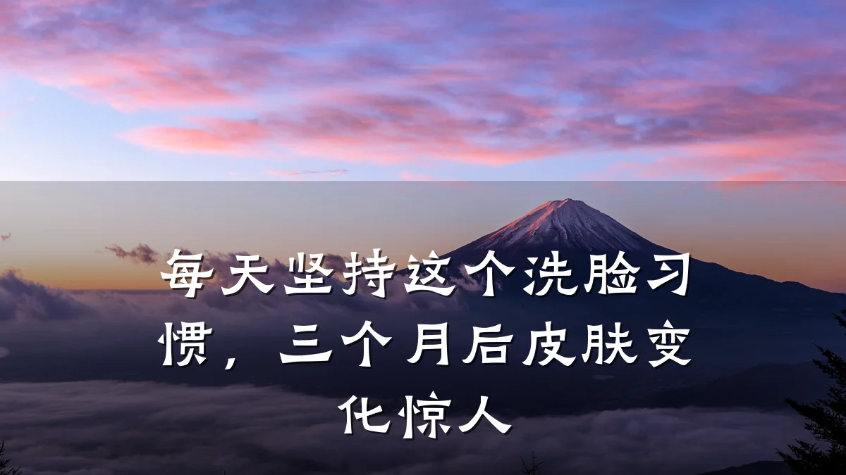 每天坚持这个洗脸习惯,三个月后皮肤变化惊人